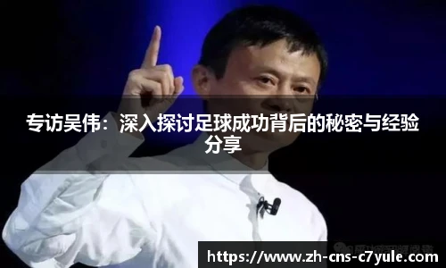 专访吴伟：深入探讨足球成功背后的秘密与经验分享