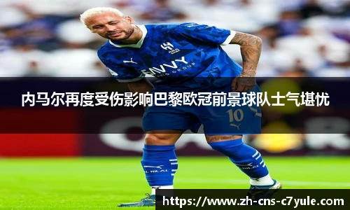 内马尔再度受伤影响巴黎欧冠前景球队士气堪忧
